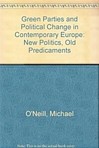 Green Parties and Political Change in Contemporary Europe: New Politics, Old Predicaments (Hardcover)