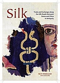 Silk : Trade and Exchange along the Silk Roads between Rome and China in Antiquity (Hardcover)