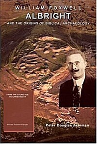 William Foxwell Albright And The Origins Of Biblical Archaeology (Paperback)