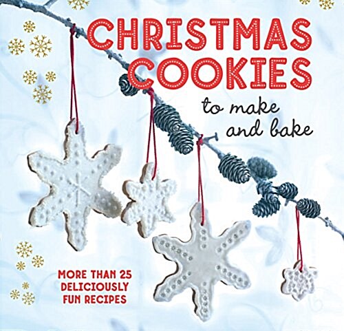 Christmas Cookies to Make and Bake : More Than 25 Deliciously Fun Recipes (Hardcover)