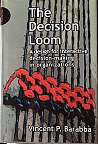 The Decision Loom: A Design or Interactive Decision-Making in Organizations (Hardcover)