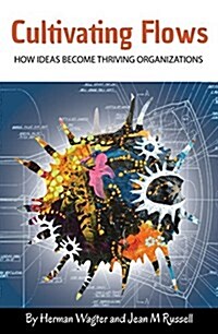 Cultivating Flows : How Ideas Become Thriving Organizations (Paperback)