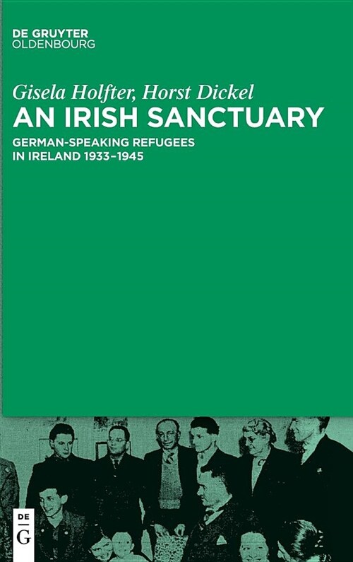 An Irish Sanctuary: German-Speaking Refugees in Ireland 1933-1945 (Hardcover)