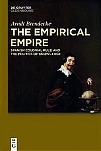 The Empirical Empire: Spanish Colonial Rule and the Politics of Knowledge (Hardcover)
