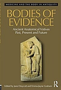 Bodies of Evidence : Ancient Anatomical Votives Past, Present and Future (Hardcover)