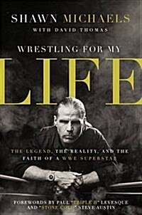 Wrestling for My Life: The Legend, the Reality, and the Faith of a Wwe Superstar (Paperback)