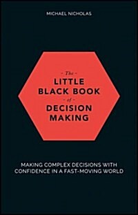 The Little Black Book of Decision Making : Making Complex Decisions with Confidence in a Fast-Moving World (Hardcover)