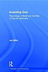 Inventing God : Psychology of Belief and the Rise of Secular Spirituality (Hardcover)