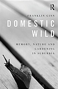 Domestic Wild: Memory, Nature and Gardening in Suburbia (Hardcover)