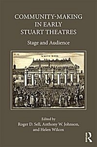Community-Making in Early Stuart Theatres : Stage and Audience (Hardcover)