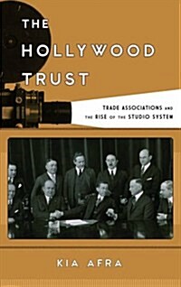 The Hollywood Trust: Trade Associations and the Rise of the Studio System (Hardcover)