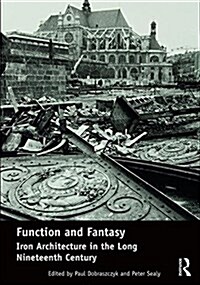 Function and Fantasy: Iron Architecture in the Long Nineteenth Century (Hardcover, New ed)