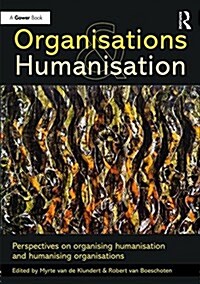 Organisations and Humanisation : Perspectives on Organising Humanisation and Humanising Organisations (Hardcover)