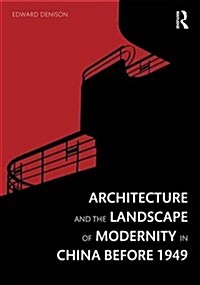 Architecture and the Landscape of Modernity in China before 1949 (Hardcover)