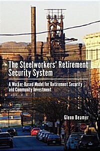 The Steelworkers Retirement Security System: A Worker-Based Model for Community Investment (Hardcover)