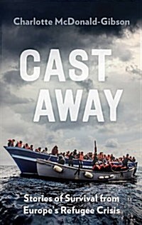 Cast Away : Stories of Survival from Europes Refugee Crisis (Paperback)