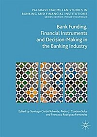 Bank Funding, Financial Instruments and Decision-Making in the Banking Industry (Hardcover, 2016)