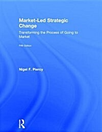Market-Led Strategic Change : Transforming the process of going to market (Hardcover, 5 ed)