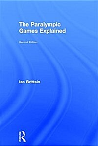 The Paralympic Games Explained : Second Edition (Hardcover, 2 ed)