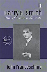 Harry B. Smith : Dean of American Librettists (Paperback)