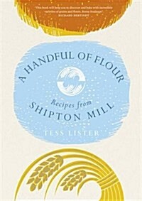 A Handful of Flour : Recipes from Shipton Mill (Hardcover)