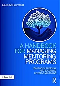 A Handbook for Managing Mentoring Programs : Starting, Supporting and Sustaining (Hardcover)