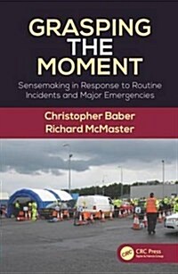 Grasping the Moment : Sensemaking in Response to Routine Incidents and Major Emergencies (Hardcover)