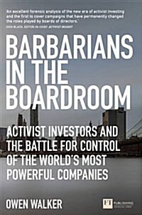 Barbarians in the Boardroom : Activist Investors and the Battle for Control of the Worlds Most Powerful Companies (Paperback)