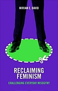 Reclaiming Feminism : Challenging Everyday Misogyny (Paperback)