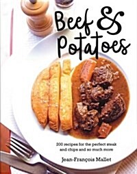 Beef and Potatoes: 200 Recipes, for the Perfect Steak and Fries and So Much More (Hardcover)