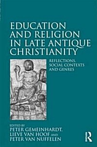 Education and Religion in Late Antique Christianity : Reflections, Social Contexts and Genres (Hardcover, New ed)