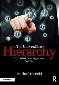 The Unavoidable Hierarchy : Whos Who in Your Organization and Why (Hardcover)