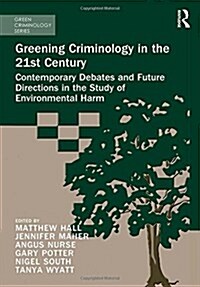 Greening Criminology in the 21st Century : Contemporary Debates and Future Directions in the Study of Environmental Harm (Hardcover)