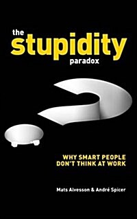 The Stupidity Paradox : The Power and Pitfalls of Functional Stupidity at Work (Paperback, Main)