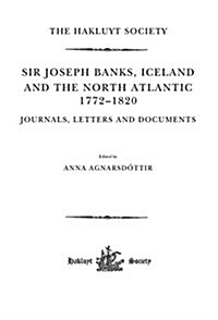 Sir Joseph Banks, Iceland and the North Atlantic 1772-1820 / Journals, Letters and Documents (Hardcover)