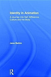 Identity in Animation : A Journey into Self, Difference, Culture and the Body (Hardcover)