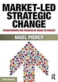 Market-Led Strategic Change : Transforming the process of going to market (Paperback, 5 ed)