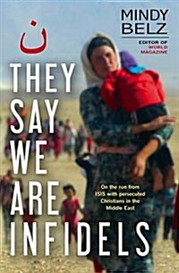 They Say We are Infidels : On the Run with Persecuted Christians in the Middle East (Paperback)