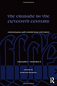 The Crusade in the Fifteenth Century : Converging and Competing Cultures (Hardcover, New ed)