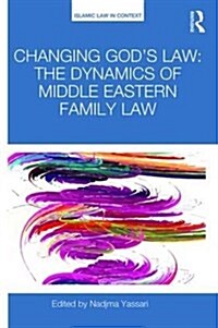 Changing Gods Law : The dynamics of Middle Eastern family law (Hardcover)