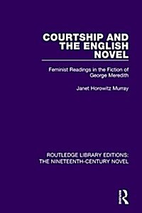 Courtship and the English Novel : Feminist Readings in the Fiction of George Meredith (Hardcover)