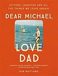 Dear Michael, Love Dad : Letters, Laughter and All the Things We Leave Unsaid. (Hardcover)