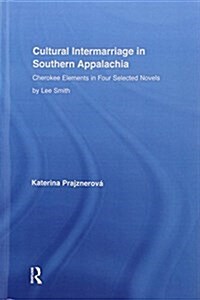 Cultural Intermarriage in Southern Appalachia : Cherokee Elements in Four Selected Novels by Lee Smith (Paperback)