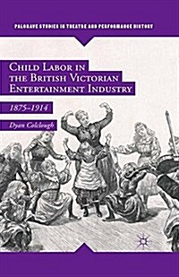 Child Labor in the British Victorian Entertainment Industry : 1875-1914 (Paperback, 1st ed. 2016)