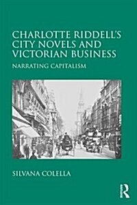 Charlotte Riddells City Novels and Victorian Business : Narrating Capitalism (Hardcover, New ed)
