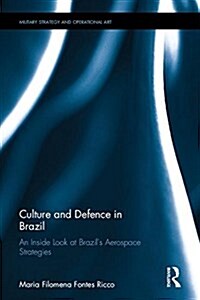 Culture and Defence in Brazil : An Inside Look at Brazils Aerospace Strategies (Hardcover)