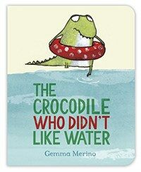 The Crocodile Who Didn't Like Water (Board Book)