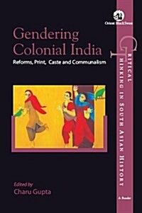 Gendering Colonial India : Reforms, Print, Caste and Communalism (Hardcover)