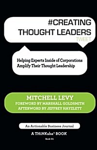 # Creating Thought Leaders Tweet Book01: Helping Experts Inside of Corporations Amplify Their Thought Leadership (Paperback)