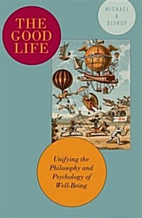 The Good Life: Unifying the Philosophy and Psychology of Well-Being (Paperback)